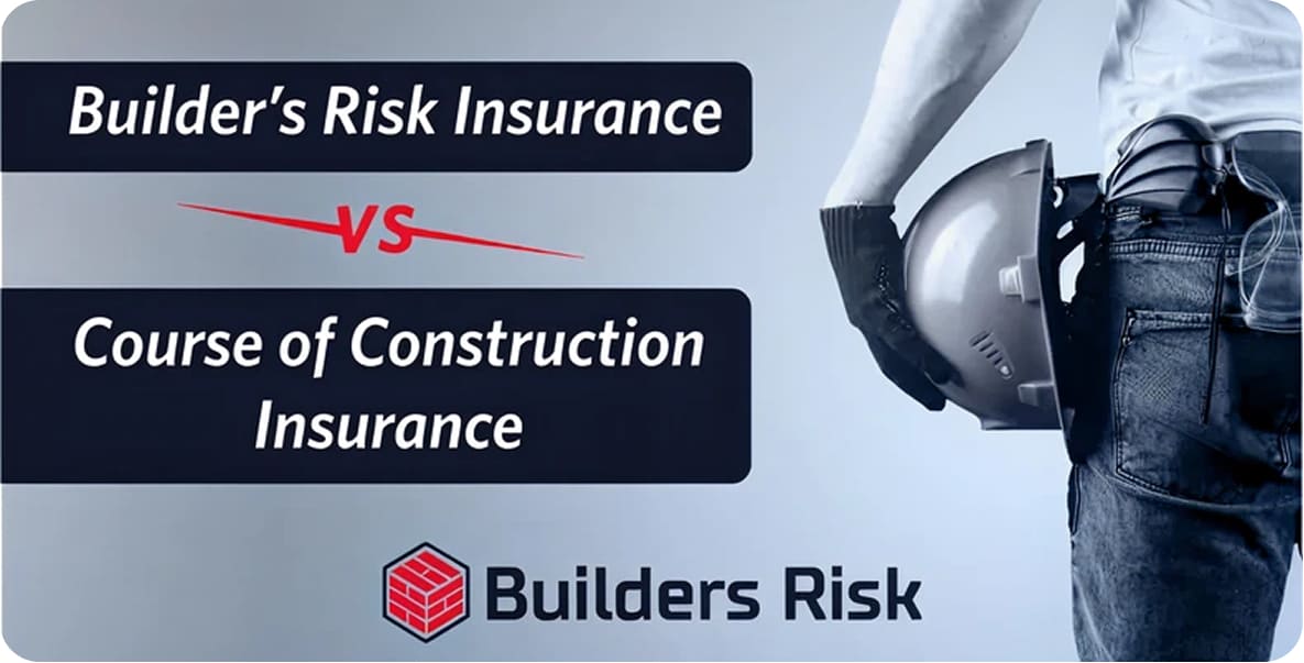 Builders Risk Insurance vs. Course of Construction Insurance