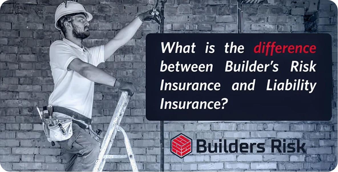 What is the difference between Builders Risk Insurance and Liability Insurance