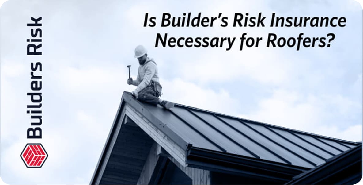 Is Builders Risk Insurance Necessary for Roofers