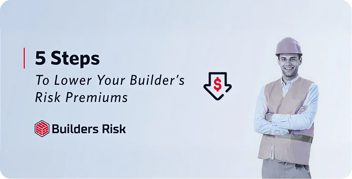 5 Easy Steps To Lower Your Builder Risk Premiums