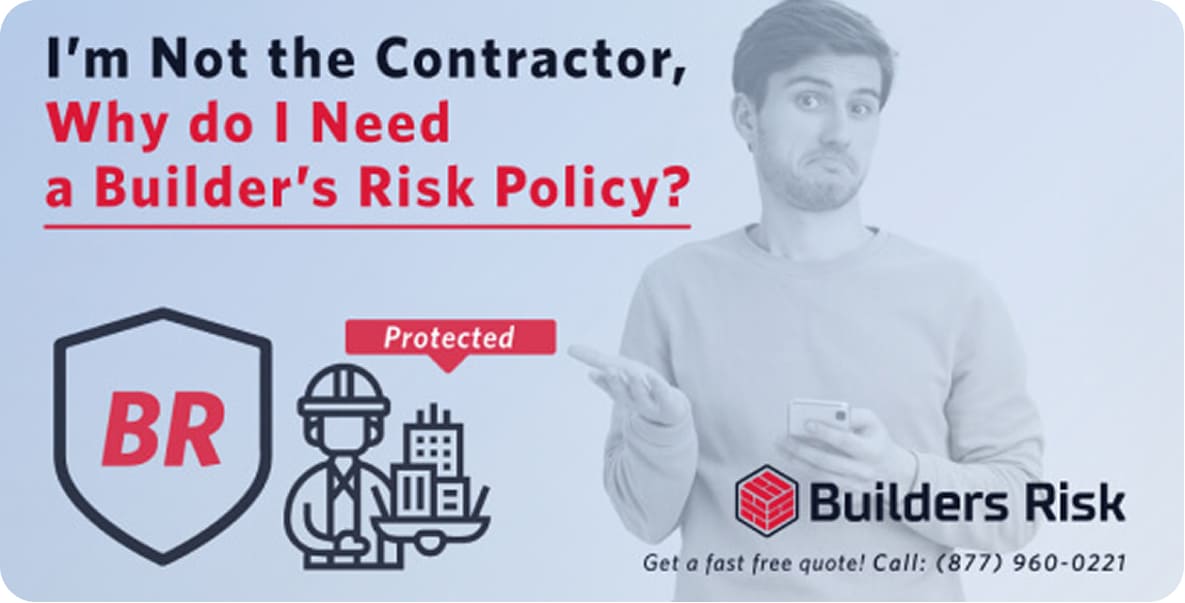 Im Not the Contractor Why do I Need a Builders Risk Policy